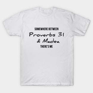 Somewhere between proverbs 31 and madea there's me funny t-shirt T-Shirt